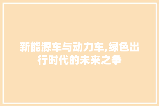 新能源车与动力车,绿色出行时代的未来之争