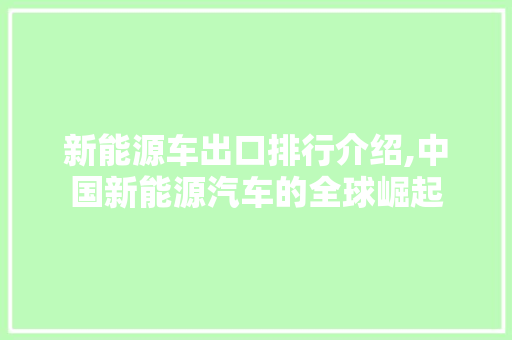 新能源车出口排行介绍,中国新能源汽车的全球崛起