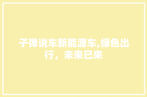 子弹说车新能源车,绿色出行，未来已来