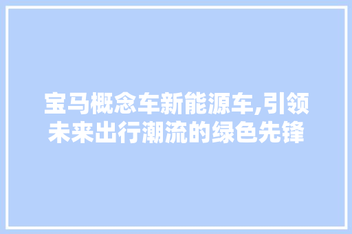 宝马概念车新能源车,引领未来出行潮流的绿色先锋