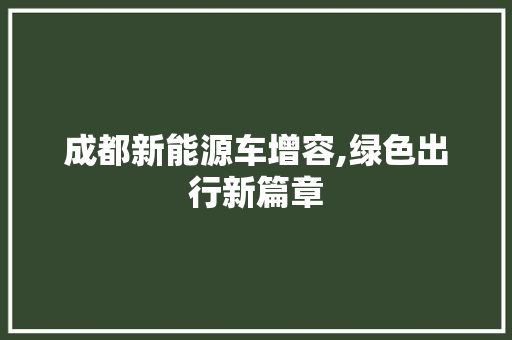 成都新能源车增容,绿色出行新篇章