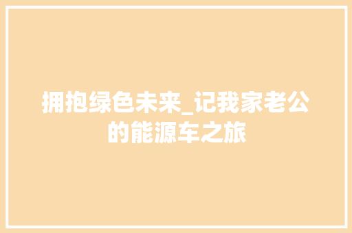 拥抱绿色未来_记我家老公的能源车之旅