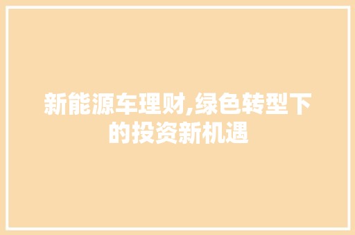 新能源车理财,绿色转型下的投资新机遇
