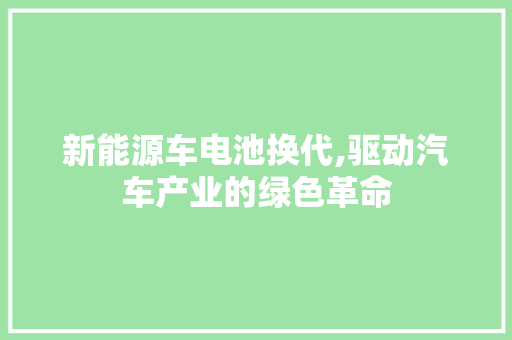 新能源车电池换代,驱动汽车产业的绿色革命