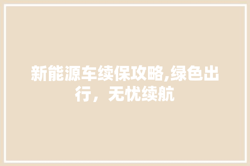 新能源车续保攻略,绿色出行，无忧续航