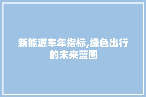 新能源车年指标,绿色出行的未来蓝图