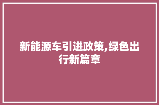 新能源车引进政策,绿色出行新篇章