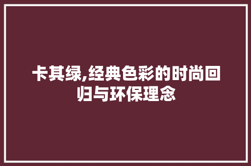 卡其绿,经典色彩的时尚回归与环保理念