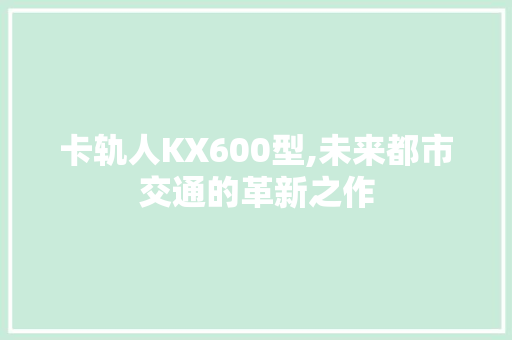 卡轨人KX600型,未来都市交通的革新之作
