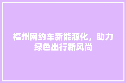 福州网约车新能源化，助力绿色出行新风尚