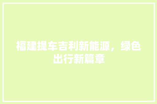 福建提车吉利新能源，绿色出行新篇章