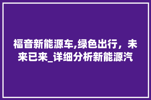 福音新能源车,绿色出行，未来已来_详细分析新能源汽车的未来发展趋势