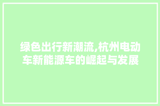 绿色出行新潮流,杭州电动车新能源车的崛起与发展
