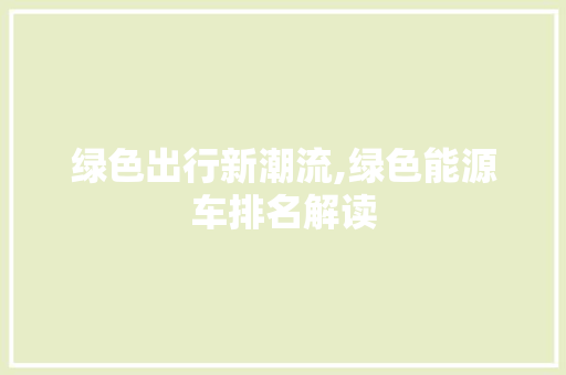 绿色出行新潮流,绿色能源车排名解读