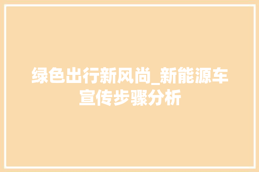 绿色出行新风尚_新能源车宣传步骤分析