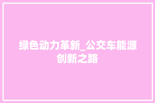 绿色动力革新_公交车能源创新之路