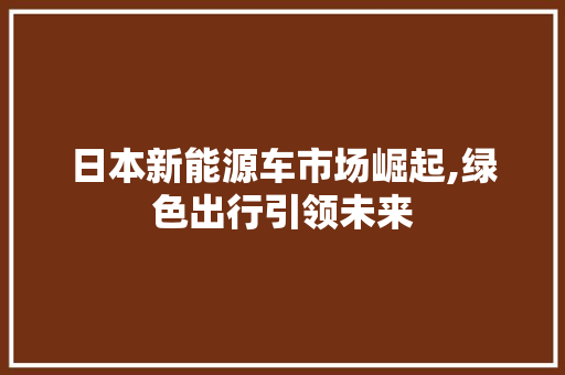 日本新能源车市场崛起,绿色出行引领未来