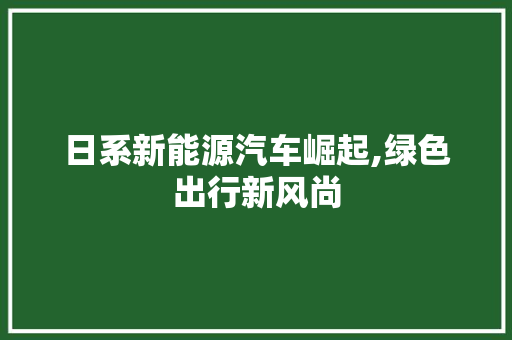 日系新能源汽车崛起,绿色出行新风尚