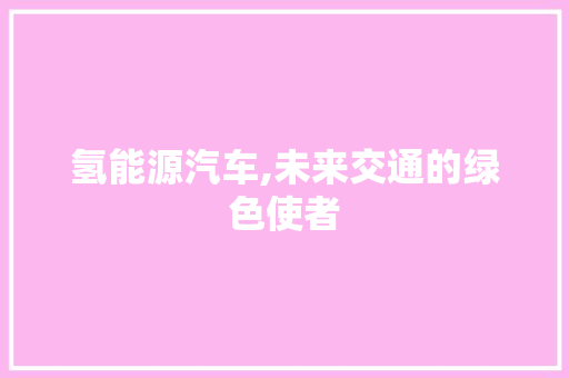 氢能源汽车,未来交通的绿色使者