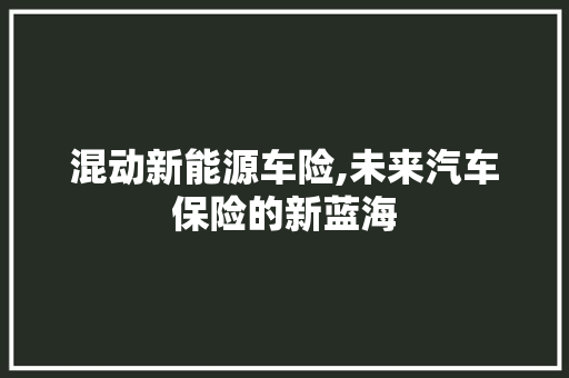 混动新能源车险,未来汽车保险的新蓝海