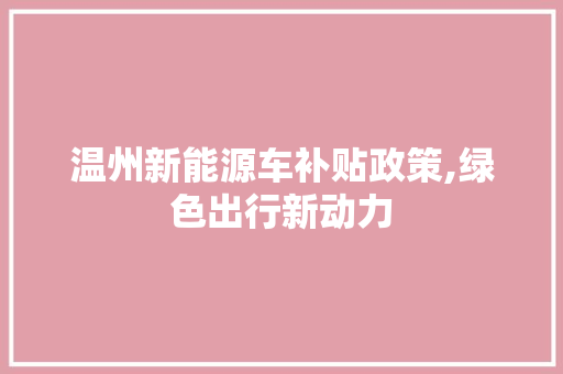 温州新能源车补贴政策,绿色出行新动力