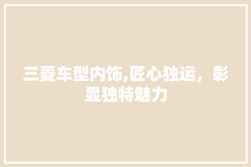 三菱车型内饰,匠心独运，彰显独特魅力 车身配件