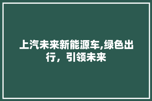 上汽未来新能源车,绿色出行，引领未来