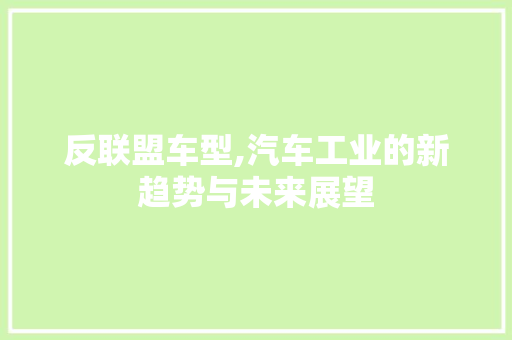 反联盟车型,汽车工业的新趋势与未来展望