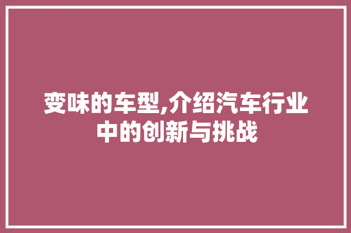 变味的车型,介绍汽车行业中的创新与挑战