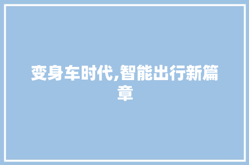 变身车时代,智能出行新篇章