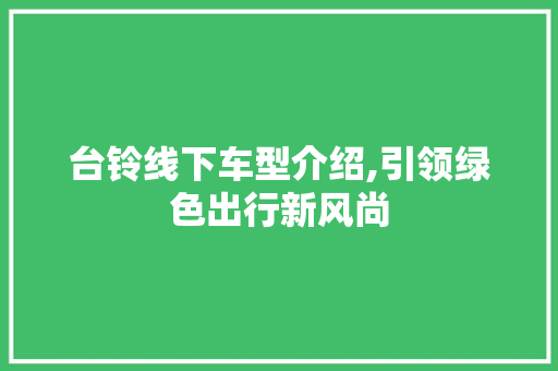 台铃线下车型介绍,引领绿色出行新风尚