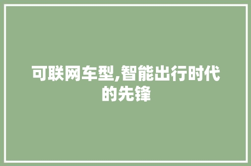 可联网车型,智能出行时代的先锋