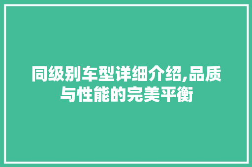 同级别车型详细介绍,品质与性能的完美平衡