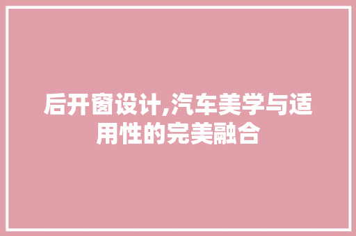 后开窗设计,汽车美学与适用性的完美融合