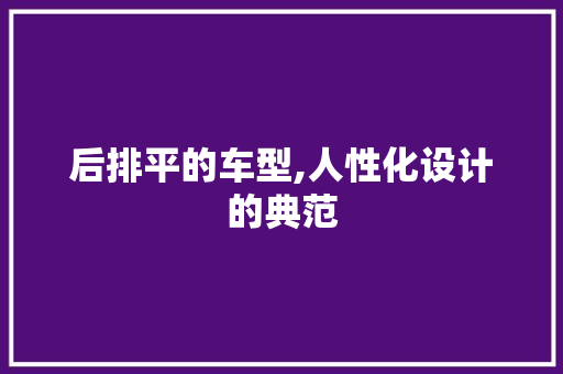 后排平的车型,人性化设计的典范