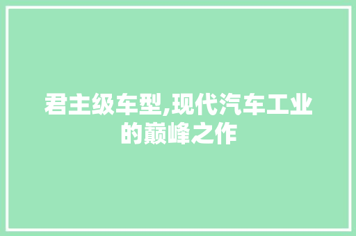 君主级车型,现代汽车工业的巅峰之作