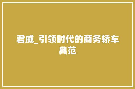 君威_引领时代的商务轿车典范