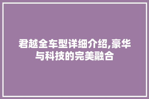 君越全车型详细介绍,豪华与科技的完美融合