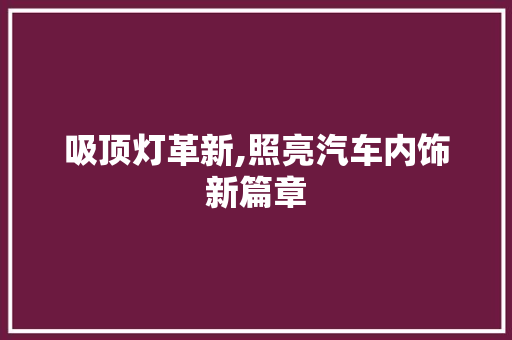 吸顶灯革新,照亮汽车内饰新篇章