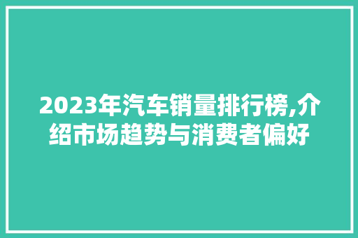 2023年汽车销量排行榜,介绍市场趋势与消费者偏好