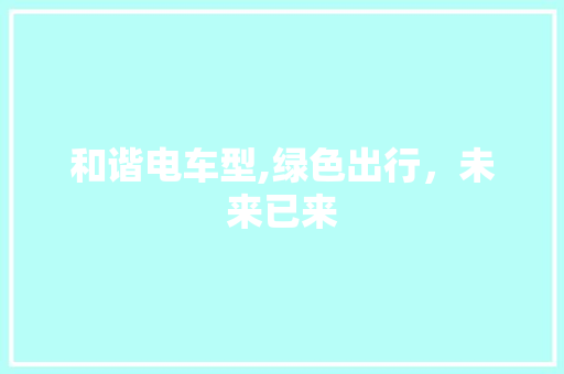 和谐电车型,绿色出行，未来已来