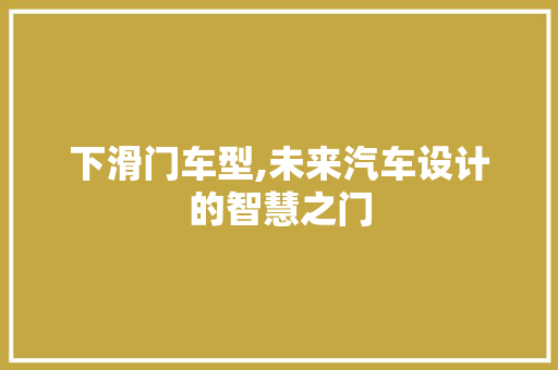 下滑门车型,未来汽车设计的智慧之门 汽车配件