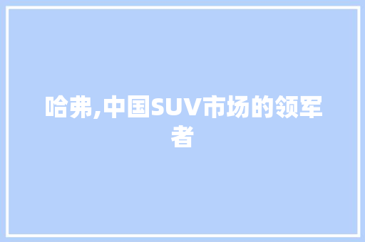 哈弗,中国SUV市场的领军者