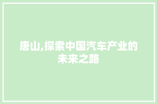 唐山,探索中国汽车产业的未来之路