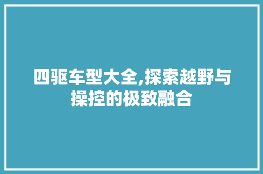 四驱车型大全,探索越野与操控的极致融合