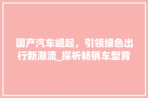 国产汽车崛起，引领绿色出行新潮流_探析畅销车型背后的力量