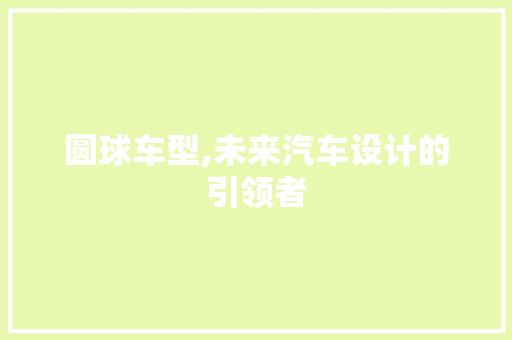 圆球车型,未来汽车设计的引领者