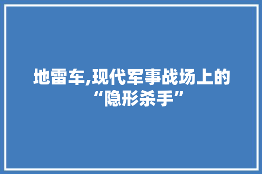 地雷车,现代军事战场上的“隐形杀手”