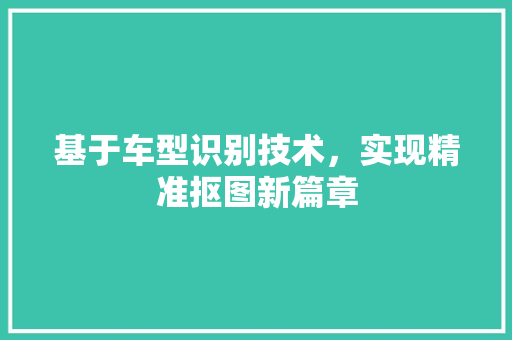 基于车型识别技术，实现精准抠图新篇章