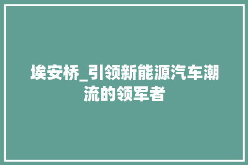 埃安桥_引领新能源汽车潮流的领军者